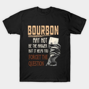 Bourbon may not be the answer but it helps you Forget The Question Tshirt, Gift for Bourbon Lovers T-Shirt